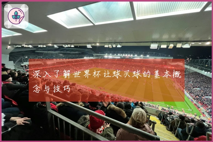 深入了解世界杯让球买球的基本概念与技巧
